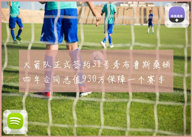 火箭队正式签约31号秀布鲁斯桑顿四年合同总值930万保障一个赛季